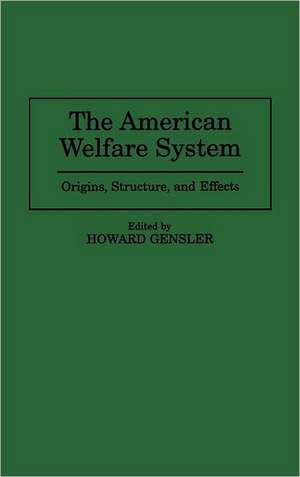 The American Welfare System: Origins, Structure, and Effects de Howard Gensler Ph.D.