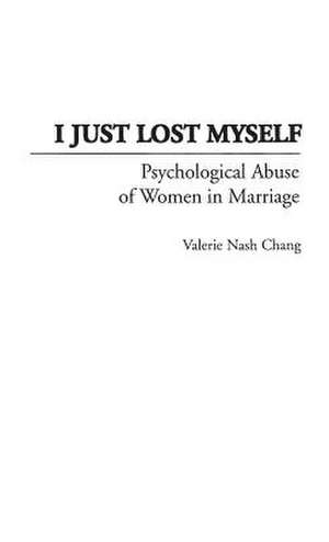 I Just Lost Myself: Psychological Abuse of Women in Marriage de Valerie Nash Chang