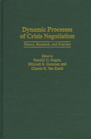 Dynamic Processes of Crisis Negotiation: Theory, Research, and Practice de Randall G. Rogan