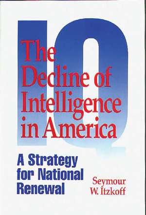 The Decline of Intelligence in America: A Strategy for National Renewal de Seymour W. Itzkoff