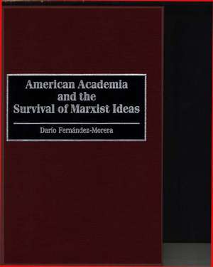 American Academia and the Survival of Marxist Ideas de Darío Fernández-Morera