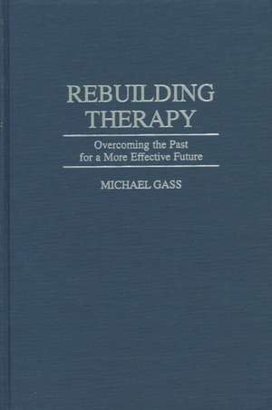 Rebuilding Therapy: Overcoming the Past for a More Effective Future de Michael Gass