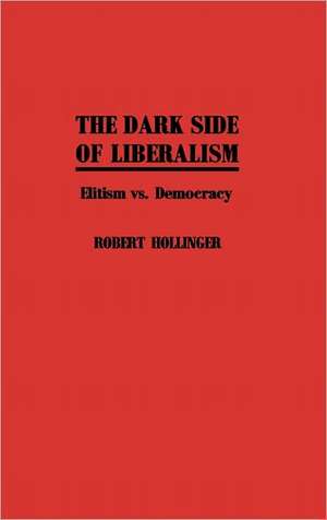 The Dark Side of Liberalism: Elitism vs. Democracy de Robert Hollinger