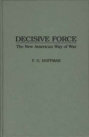 Decisive Force: The New American Way of War de Bruce I. Gudmundsson