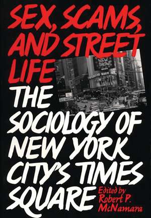 Sex, Scams, and Street Life: The Sociology of New York City's Times Square de Robert Hartmann McNamara