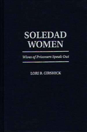 Soledad Women: Wives of Prisoners Speak Out de Lori B. Girshick