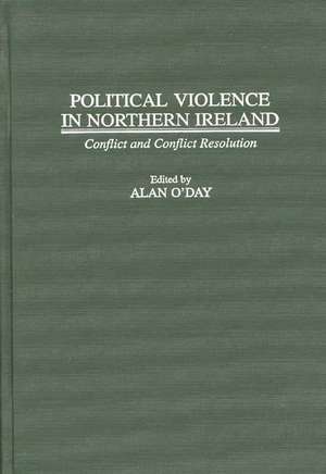 Political Violence in Northern Ireland: Conflict and Conflict Resolution de Alan O'Day