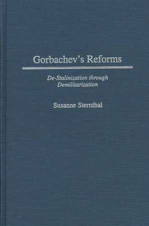 Gorbachev's Reforms: De-Stalinization through Demilitarization de Susanne Sternthal