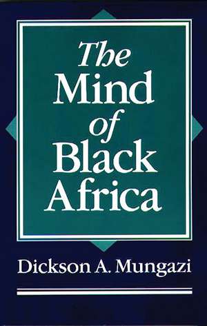 The Mind of Black Africa de Dickson Mungazi [Deceased]