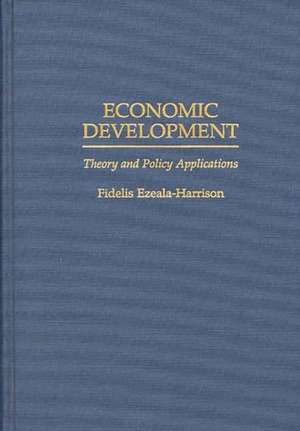 Economic Development: Theory and Policy Applications de Fidelis Ezeala-Harrison