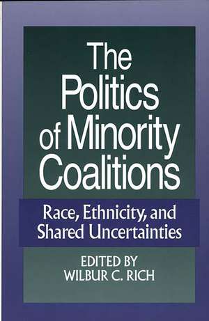 The Politics of Minority Coalitions: Race, Ethnicity, and Shared Uncertainties de Wilbur C. Rich