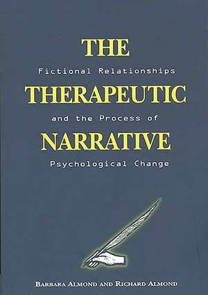 The Therapeutic Narrative: Fictional Relationships and the Process of Psychological Change de Barbara Almond