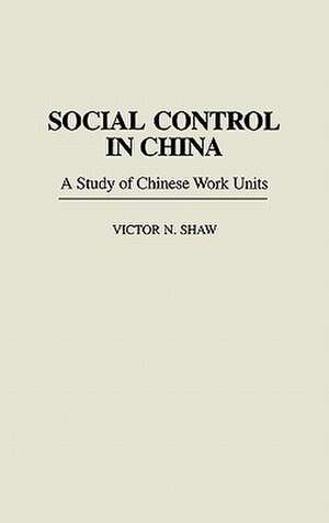 Social Control in China: A Study of Chinese Work Units de Victor N. Shaw