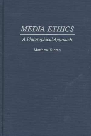 Media Ethics: A Philosophical Approach de Matthew Kieran