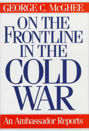 On the Frontline in the Cold War: An Ambassador Reports de George Mcghee