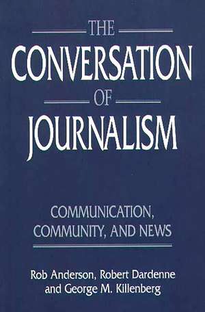 The Conversation of Journalism: Communication, Community, and News de Rob Anderson