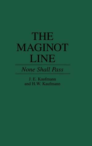 The Maginot Line: None Shall Pass de J. E. Kaufmann