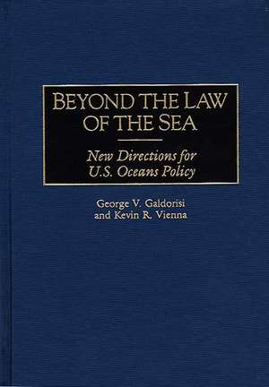 Beyond the Law of the Sea: New Directions for U.S. Oceans Policy de George V. Galdorisi