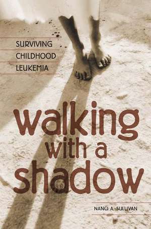 Walking with a Shadow: Surviving Childhood Leukemia de Nanci A. Sullivan