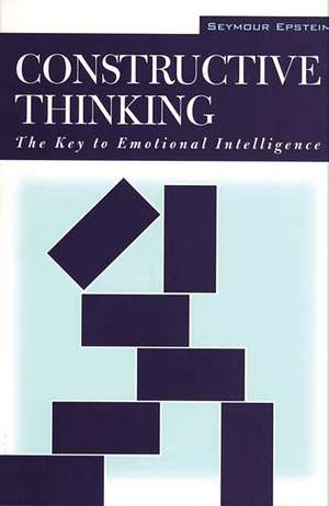 Constructive Thinking: The Key to Emotional Intelligence de Seymour Epstein