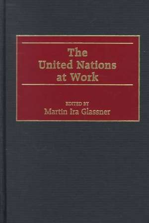 The United Nations at Work de Martin I. Glassner