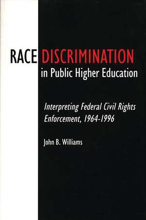 Race Discrimination in Public Higher Education: Interpreting Federal Civil Rights Enforcement, 1964-1996 de John B. Williams