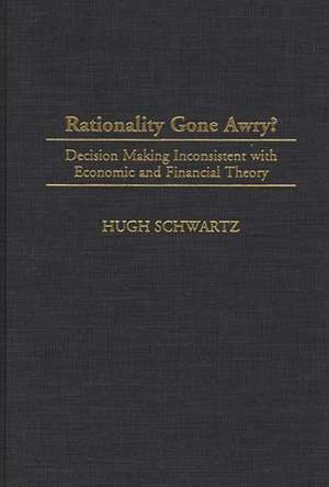 Rationality Gone Awry?: Decision Making Inconsistent with Economic and Financial Theory de Hugh H. Schwartz