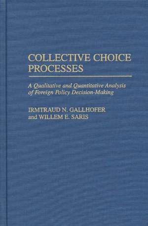 Collective Choice Processes: A Qualitative and Quantitative Analysis of Foreign Policy Decision-Making de Irmtraud N. Gallhofer