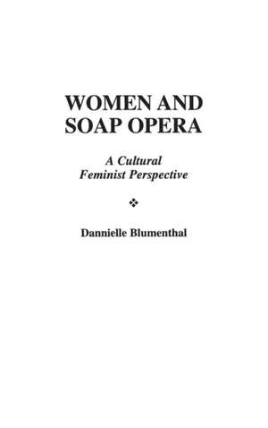 Women and Soap Opera: A Cultural Feminist Perspective de Dannielle Blumenthal