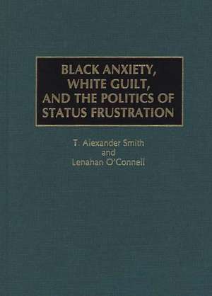 Black Anxiety, White Guilt, and the Politics of Status Frustration de Lenahan O'Connell