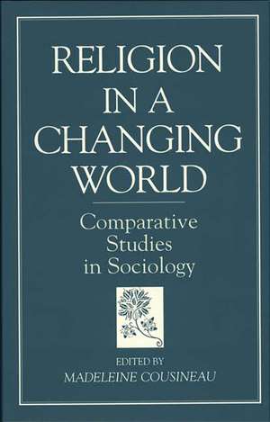 Religion in a Changing World: Comparative Studies in Sociology de Madeleine Cousineau