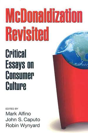 McDonaldization Revisited: Critical Essays on Consumer Culture de Mark Alfino