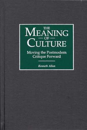 The Meaning of Culture: Moving the Postmodern Critique Forward de Kenneth Allan