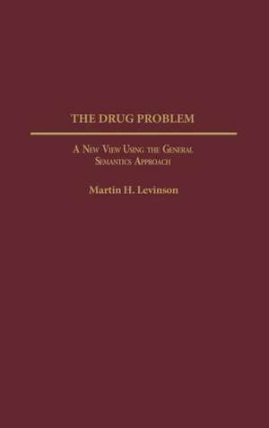 The Drug Problem: A New View Using the General Semantics Approach de Martin Levinson