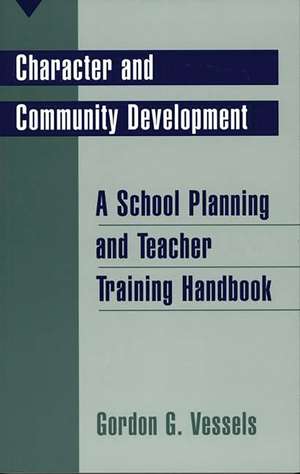 Character and Community Development: A School Planning and Teacher Training Handbook de Gordon G. Vessels