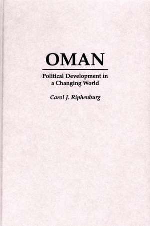 Oman: Political Development in a Changing World de Carol Riphenburg