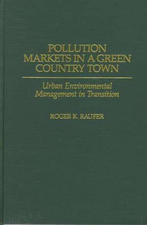 Pollution Markets in a Green Country Town: Urban Environmental Management in Transition de Roger Raufer