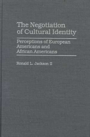 The Negotiation of Cultural Identity: Perceptions of European Americans and African Americans de Ronald L. Jackson