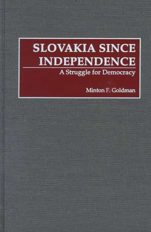 Slovakia Since Independence: A Struggle for Democracy de Minton F. Goldman