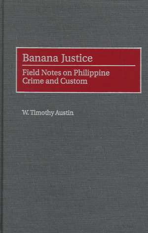 Banana Justice: Field Notes on Philippine Crime and Custom de W. Timothy Austin