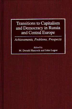 Transitions to Capitalism and Democracy in Russia and Central Europe: Achievements, Problems, Prospects de M. Donald Hancock