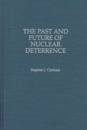 The Past and Future of Nuclear Deterrence de Stephen J. Cimbala