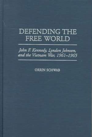 Defending the Free World: John F. Kennedy, Lyndon Johnson, and the Vietnam War, 1961-1965 de Orrin Schwab