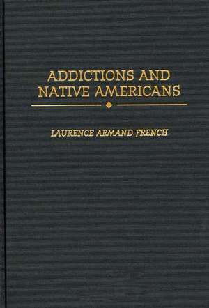 Addictions and Native Americans de Laurence Armand French Ph.D.