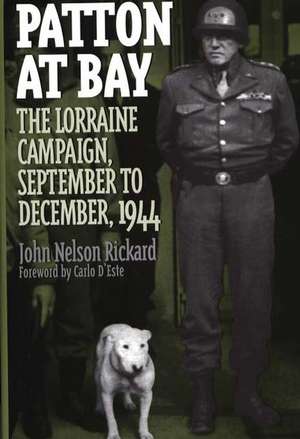 Patton at Bay: The Lorraine Campaign, September to December, 1944 de John Rickard