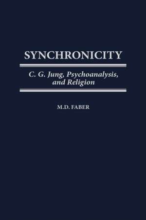 Synchronicity: C. G. Jung, Psychoanalysis, and Religion de M. D. Faber