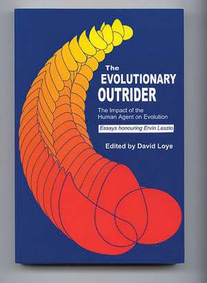 The Evolutionary Outrider: The Impact of the Human Agent on Evolution, Essays Honouring Ervin Laszlo de David Loye