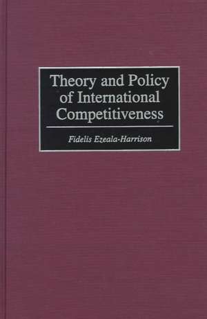 Theory and Policy of International Competitiveness de Fidelis Ezeala-Harrison