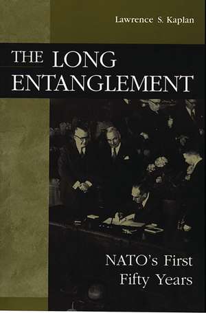 The Long Entanglement: NATO's First Fifty Years de Lawrence Kaplan