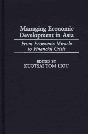 Managing Economic Development in Asia: From Economic Miracle to Financial Crisis de Kuotsai Liou